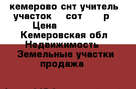 кемерово.снт учитель. участок 11 сот- 290 р › Цена ­ 290 000 - Кемеровская обл. Недвижимость » Земельные участки продажа   